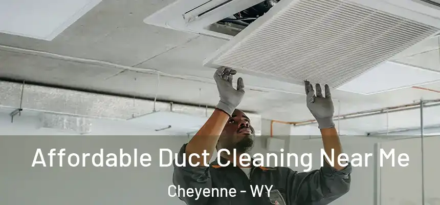 Affordable Duct Cleaning Near Me Cheyenne - WY