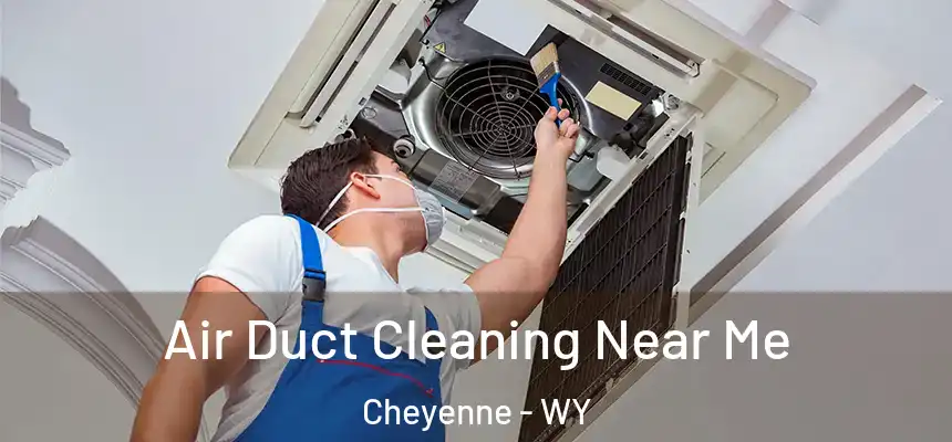 Air Duct Cleaning Near Me Cheyenne - WY