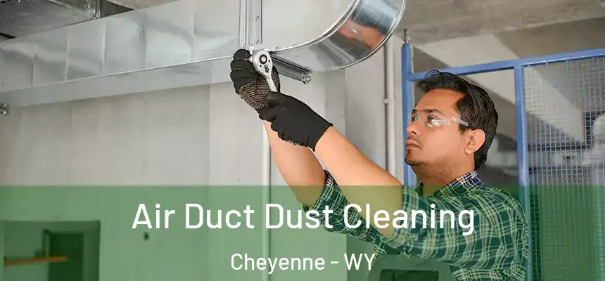 Air Duct Dust Cleaning Cheyenne - WY