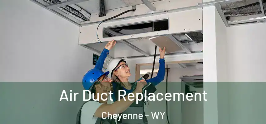  Air Duct Replacement Cheyenne - WY