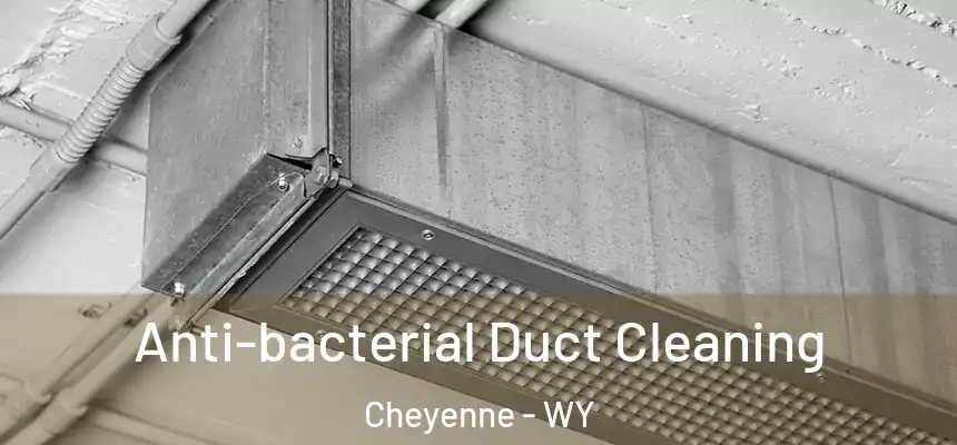 Anti-bacterial Duct Cleaning Cheyenne - WY