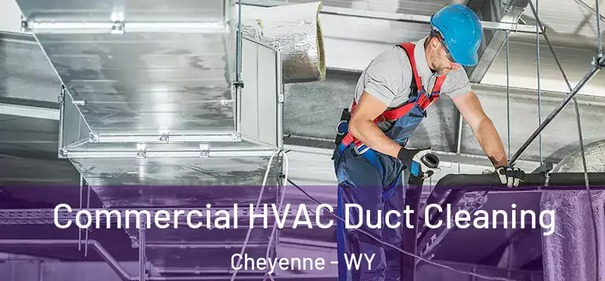 Commercial HVAC Duct Cleaning Cheyenne - WY