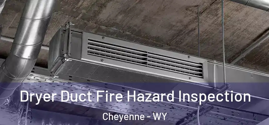 Dryer Duct Fire Hazard Inspection Cheyenne - WY