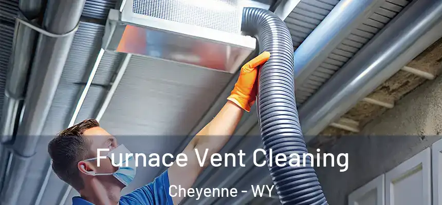  Furnace Vent Cleaning Cheyenne - WY