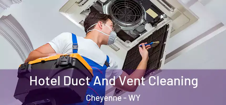  Hotel Duct And Vent Cleaning Cheyenne - WY