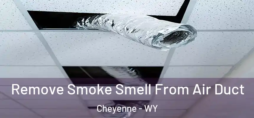 Remove Smoke Smell From Air Duct Cheyenne - WY