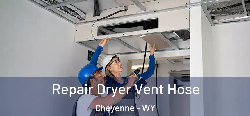 Repair Dryer Vent Hose Cheyenne - WY
