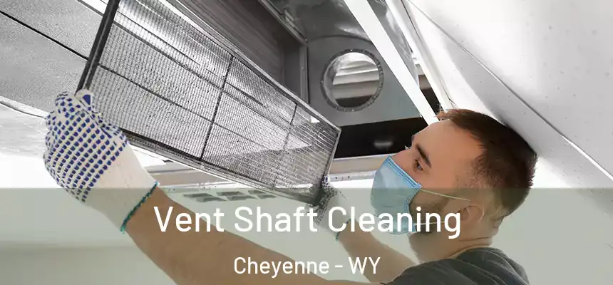  Vent Shaft Cleaning Cheyenne - WY