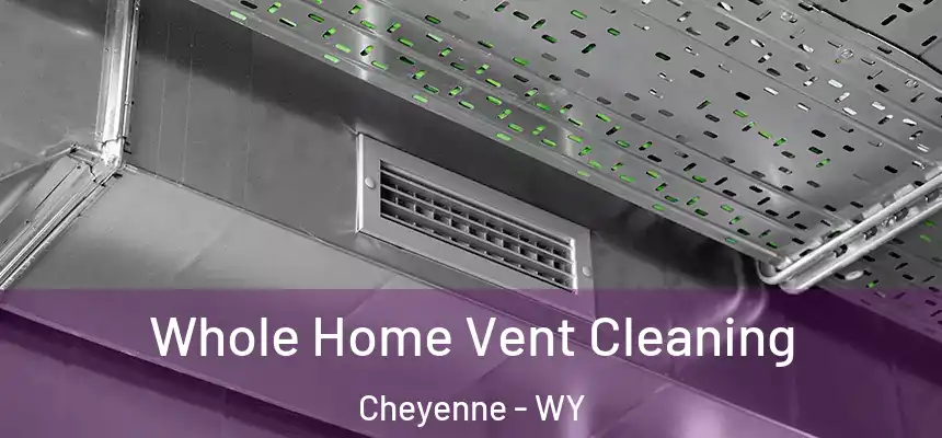 Whole Home Vent Cleaning Cheyenne - WY